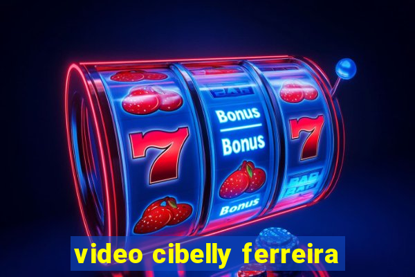 video cibelly ferreira